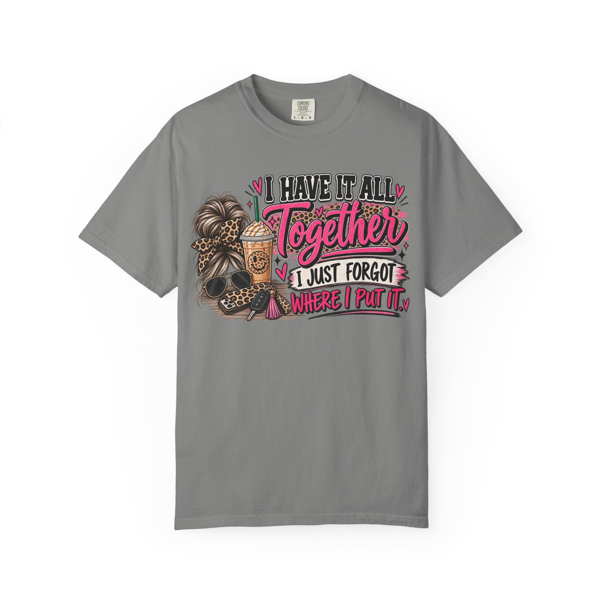 I Have It All Together Graphic Tee | Funny Women's Shirt | Busy Mom Life T-Shirt | Cute Sassy Graphic Tee