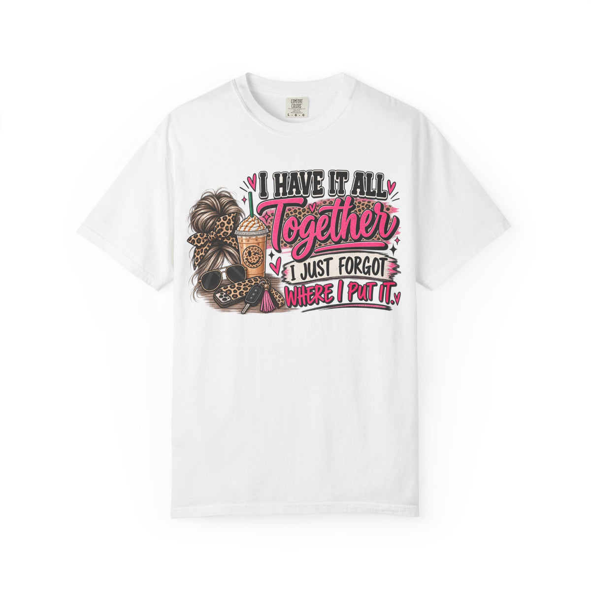 I Have It All Together Graphic Tee | Funny Women's Shirt | Busy Mom Life T-Shirt | Cute Sassy Graphic Tee
