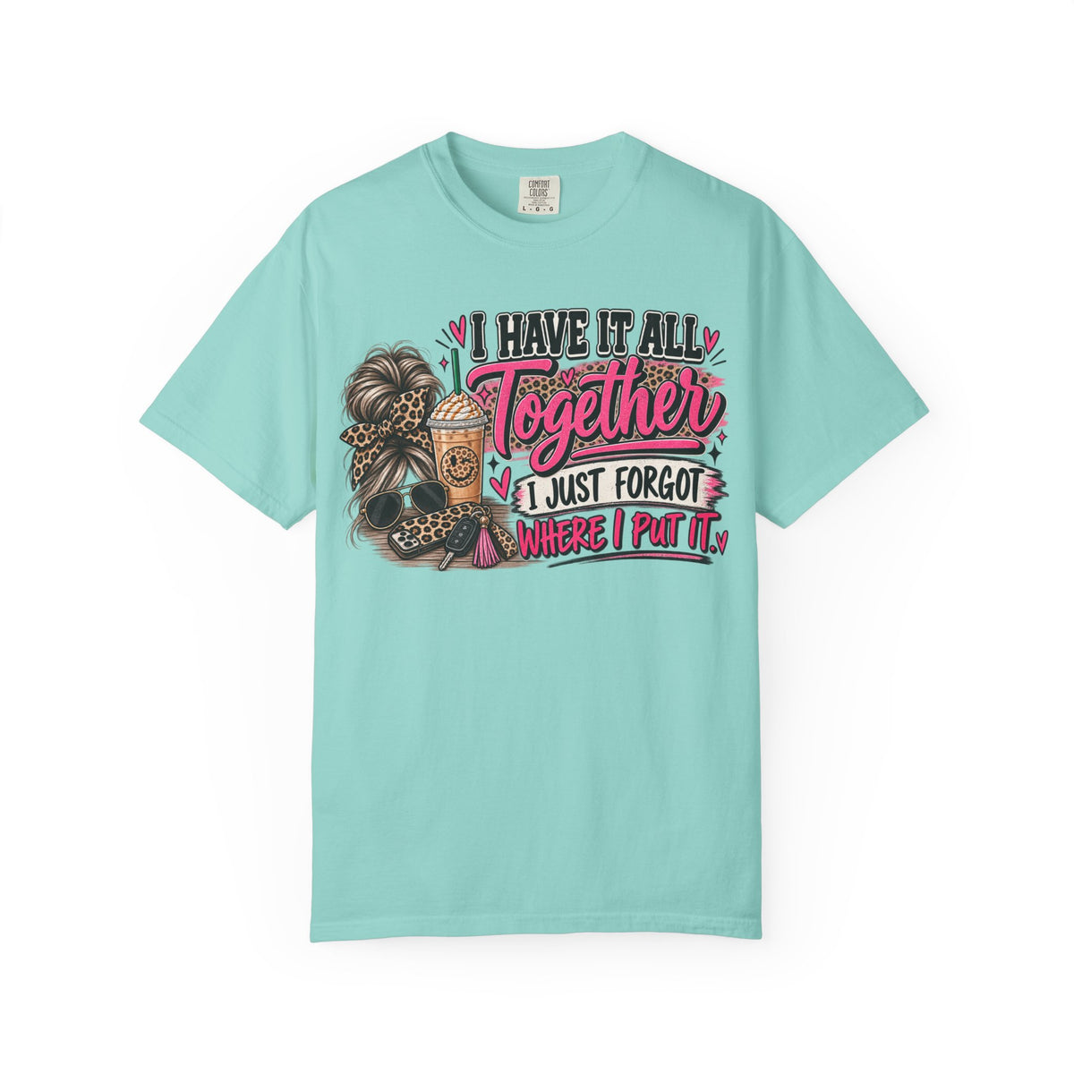I Have It All Together Graphic Tee | Funny Women's Shirt | Busy Mom Life T-Shirt | Cute Sassy Graphic Tee